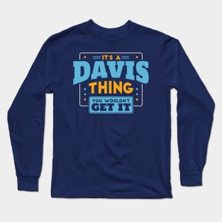 It's a Davis Thing, You Wouldn't Get It // Davis Family Last Name Long Sleeve T-Shirt